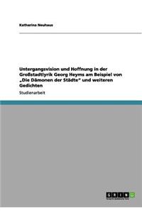 Untergangsvision Und Hoffnung in Der Grossstadtlyrik Georg Heyms Am Beispiel Von Die Damonen Der Stadte Und Weiteren Gedichten