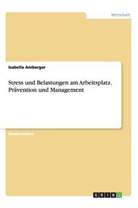 Stress und Belastungen am Arbeitsplatz. Prävention und Management