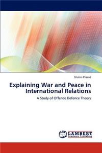 Explaining War and Peace in International Relations