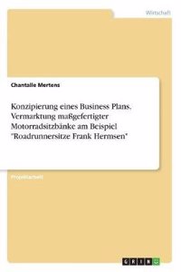 Konzipierung eines Business Plans. Vermarktung maßgefertigter Motorradsitzbänke am Beispiel Roadrunnersitze Frank Hermsen