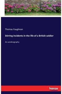 Stirring incidents in the life of a British soldier