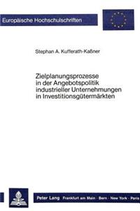 Zielplanungsprozesse in der Angebotspolitik industrieller Unternehmungen in Investitionsguetermaerkten