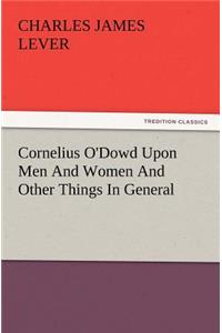 Cornelius O'Dowd Upon Men and Women and Other Things in General