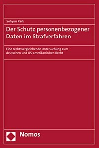 Der Schutz Personenbezogener Daten Im Strafverfahren: Eine Rechtsvergleichende Untersuchung Zum Deutschen Und Us-Amerikanischen Recht