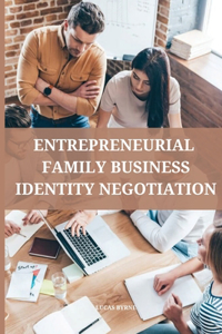 Entrepreneurial family business identity negotiation