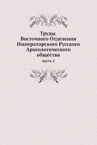 Trudy Vostochnogo Otdeleniya Imperatorskogo Russkogo Arheologicheskogo obschestva