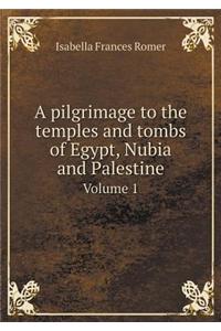 A Pilgrimage to the Temples and Tombs of Egypt, Nubia and Palestine Volume 1