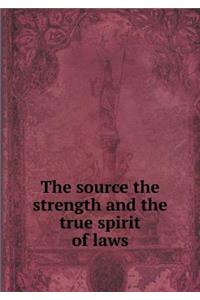 The Source the Strength and the True Spirit of Laws