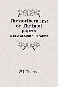 The northern spy; or, The fatal papers A tale of South Carolina