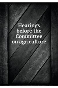 Hearings before the Committee on agriculture