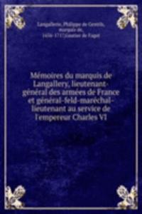 Memoires du marquis de Langallery, lieutenant-general des armees de France et general-feld-marechal-lieutenant au service de l'empereur Charles VI