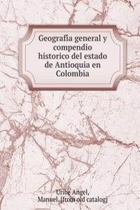 Geografia general y compendio historico del estado de Antioquia en Colombia