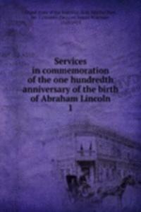 Services in commemoration of the one hundredth anniversary of the birth of Abraham Lincoln