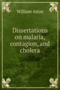 Dissertations on malaria, contagion, and cholera