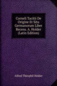 Corneli Tacitii De Origine Et Situ Germanorum Liber Recens. A. Holder (Latin Edition)