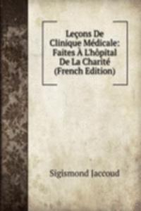 Lecons De Clinique Medicale: Faites A L'hopital De La Charite (French Edition)