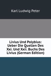 Livius Und Polybius: Ueber Die Quellen Des Xxi. Und Xxii. Buchs Des Livius (German Edition)