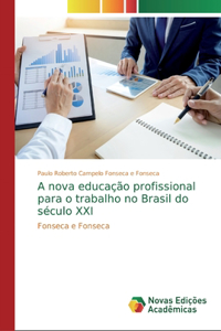 A nova educação profissional para o trabalho no Brasil do século XXI