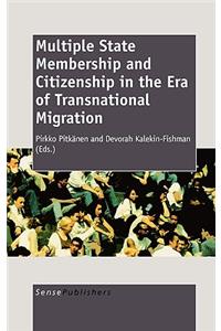 Multiple State Membership and Citizenship in the Era of Transnational Migration