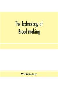 The technology of bread-making; Including The Chemistry and Analytical and Practical Testing of Wheat Flour, and Other Materials Employed in Bread-Making and Confectionery