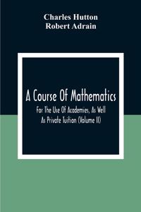 Course Of Mathematics For The Use Of Academies, As Well As Private Tuition (Volume II)