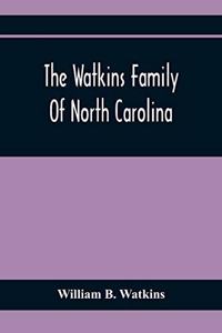 Watkins Family Of North Carolina, Particularly Enumerating Those Descendants Of Levin Watkins Of Duplin County, N.C., Who Emigrated To Alabama And Mississippi Early In The Nineteenth Century