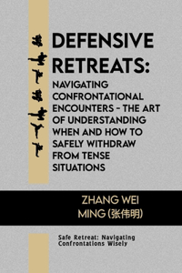 Defensive Retreats: Navigating Confrontational Encounters - The Art of Understanding When and How to Safely Withdraw from Tense Situations: Safe Retreat: Navigating Con