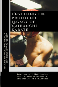 Unveiling the Profound Legacy of Naihanchi Karate