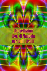 100 bellissimi fiori di Mandala per tutti i livelli