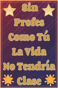 Sin Profes Como Tú La Vida No Tendría Clase Cuaderno De Notas
