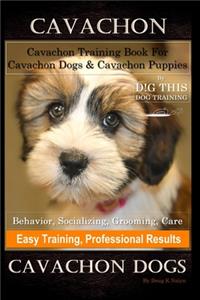 Cavachon, Cavachon Training Book for Cavachon Dogs & Cavachon Puppies By D!G THIS DOG Training, Behavior, Socializing, Grooming, Care, Easy Training, Professional Results, Cavachon Dogs