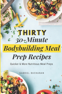 Thirty 30-Minute Bodybuilding Meal Prep Recipes
