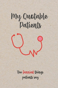 My Quotable Patients - The Funniest Things Patients Say