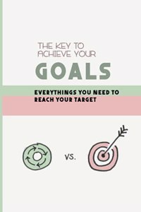 The Key To Achieve Your Goals