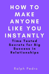 How To Make Anyone Like You Instantly