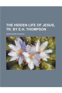 The Hidden Life of Jesus, Tr. by E.H. Thompson