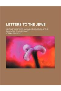 Letters to the Jews; Inviting Them to an Amicable Discussion of the Evidences of Christianity