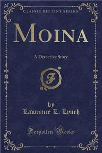 Moina: A Detective Story (Classic Reprint)