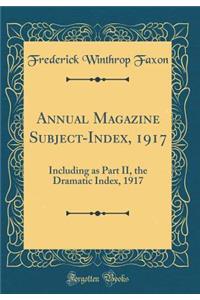 Annual Magazine Subject-Index, 1917: Including as Part II, the Dramatic Index, 1917 (Classic Reprint)
