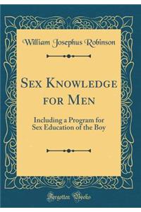 Sex Knowledge for Men: Including a Program for Sex Education of the Boy (Classic Reprint)