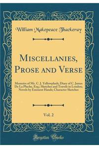 Miscellanies, Prose and Verse, Vol. 2: Memoirs of Mr. C. J. Yellowplush; Diary of C. James De La Pluche, Esq.; Sketches and Travels in London; Novels by Eminent Hands; Character Sketches (Classic Reprint)