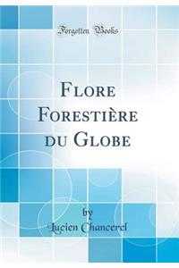 Flore ForestiÃ¨re Du Globe (Classic Reprint)