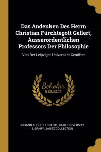 Andenken Des Herrn Christian Fürchtegott Gellert, Ausserordentlichen Professors Der Philosophie