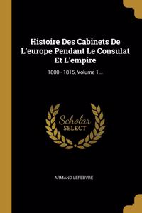 Histoire Des Cabinets De L'europe Pendant Le Consulat Et L'empire