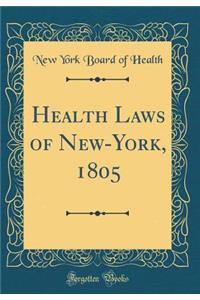 Health Laws of New-York, 1805 (Classic Reprint)