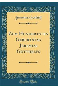 Zum Hundertsten Geburtstag Jeremias Gotthelfs (Classic Reprint)
