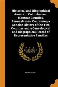 Historical and Biographical Annals of Columbia and Montour Counties, Pennsylvania, Containing a Concise History of the Two Counties and a Genealogical and Biographical Record of Representative Families