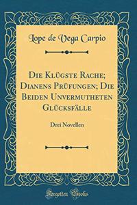 Die KlÃ¼gste Rache; Dianens PrÃ¼fungen; Die Beiden Unvermutheten GlÃ¼cksfÃ¤lle: Drei Novellen (Classic Reprint)
