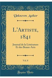 L'Artiste, 1841, Vol. 8: Journal de la Littï¿½rature Et Des Beaux-Arts (Classic Reprint): Journal de la Littï¿½rature Et Des Beaux-Arts (Classic Reprint)