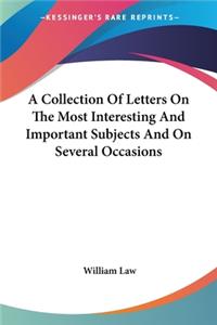 Collection Of Letters On The Most Interesting And Important Subjects And On Several Occasions